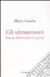 Gli ultraterrestri. Musiche della rivoluzione globale libro di Gamba Mario