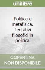 Politica e metafisica. Tentativi filosofici in politica