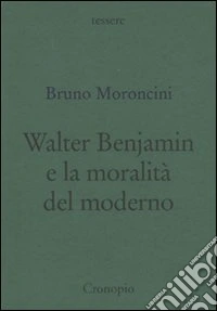 Walter Benjamin e la moralità del moderno