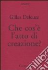 Che cos'è l'atto di creazione? libro di Deleuze Gilles; Moscati A. (cur.)