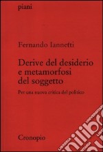 Derive del desiderio e metamorfosi del soggetto. Per una nuova critica del politico libro