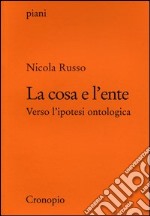 La cosa e l'ente. Verso l'ipotesi ontologica libro