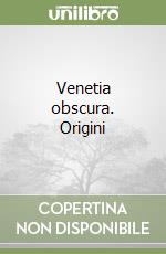 Venetia obscura. Origini libro