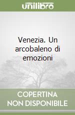 Venezia. Un arcobaleno di emozioni libro