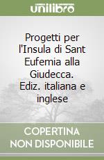 Progetti per l'Insula di Sant Eufemia alla Giudecca. Ediz. italiana e inglese