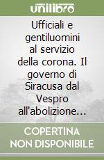 Ufficiali e gentiluomini al servizio della corona. Il governo di Siracusa dal Vespro all'abolizione della Camera reginale