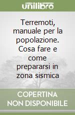 Terremoti, manuale per la popolazione. Cosa fare e come prepararsi in zona sismica libro