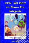 La nuova era integrale. Un programma di profonda libertà per la nuova era libro