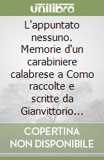 L'appuntato nessuno. Memorie d'un carabiniere calabrese a Como raccolte e scritte da Gianvittorio Ortelli