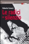 Le radici del silenzio libro di Caracci Roberto