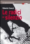 Le radici del silenzio libro