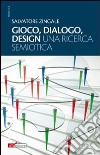 Gioco, dialogo, design (una ricerca semiotica) libro di Zingale Salvatore