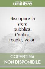 Riscoprire la sfera pubblica. Confini, regole, valori