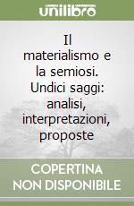 Il materialismo e la semiosi. Undici saggi: analisi, interpretazioni, proposte libro