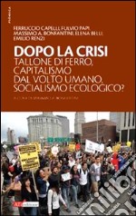 Dopo la crisi. Tallone di ferro, capitalismo dal volto umano, socialismo ecologico? libro