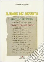 Il fiore del deserto. Vita e opere di Giacomo Leopardi-Il poeta trasgressivo libro