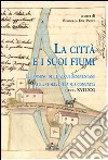 La città e i suoi fiumi. Il cammino delle acque beneventane nella storia della sua comunità (secc. XVII-XX) libro