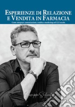 Esperienze di relazione e vendita in farmacia. Come integrare comunicazione, vendita e marketing nel XXI secolo libro