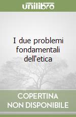 I due problemi fondamentali dell'etica libro