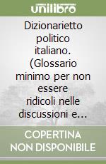 Dizionarietto politico italiano. (Glossario minimo per non essere ridicoli nelle discussioni e non provocare più morti nelle piazze)