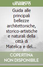 Guida alle principali bellezze architettoniche, storico-artistiche e naturali della città di Matelica e del territorio limitrofo libro