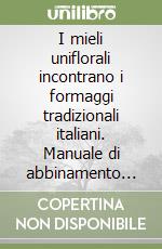 I mieli uniflorali incontrano i formaggi tradizionali italiani. Manuale di abbinamento tra i principali mieli uniflorali ed i principali formaggi tradizionali...