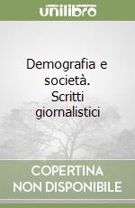 Demografia e società. Scritti giornalistici libro