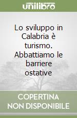 Lo sviluppo in Calabria è turismo. Abbattiamo le barriere ostative libro