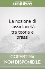 La nozione di sussidiarietà tra teoria e prassi libro