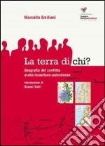 La terra di chi? Geografia del conflitto arabo israeliano palestinese libro