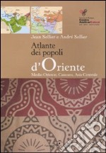 Atlante dei popoli d'Oriente. Medio Oriente, Caucaso, Asia centrale. Ediz. illustrata libro