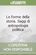 Le forme della storia. Saggi di antropologia politica libro