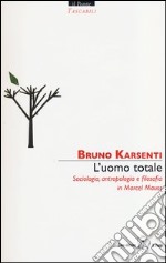 L'uomo totale. Sociologia, antropologia e filosofia in Marcel Mauss