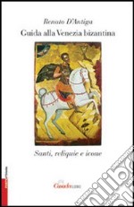 Guida alla Venezia bizantina. Santi, reliquie e icone libro