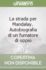 La strada per Mandalay. Autobiografia di un fumatore di oppio libro