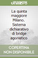 La quinta maggiore Milano. Sistema dichiarativo di bridge agonistico