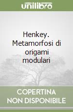 Henkey. Metamorfosi di origami modulari