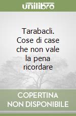 Tarabacli. Cose di case che non vale la pena ricordare libro