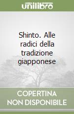 Shinto. Alle radici della tradizione giapponese libro