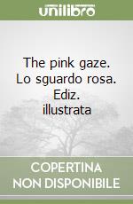 The pink gaze. Lo sguardo rosa. Ediz. illustrata