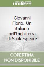 Giovanni Florio. Un italiano nell'Inghilterra di Shakespeare libro