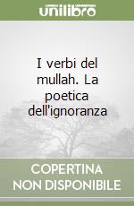 I verbi del mullah. La poetica dell'ignoranza libro