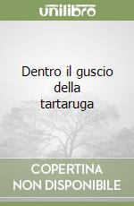 Dentro il guscio della tartaruga libro