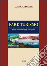 Fare turismo. Manuale sul turismo e sulle professioni turistiche libro