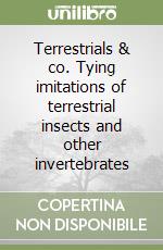 Terrestrials & co. Tying imitations of terrestrial insects and other invertebrates libro