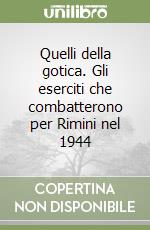 Quelli della gotica. Gli eserciti che combatterono per Rimini nel 1944 libro