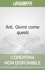 Ant. Giorni come questi