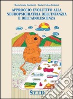 Approccio evolutivo alla neuropsichiatria dell'infanzia e dell'adolescenza libro