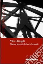 Vite (il)legali. Migrati africani in Italia e Portogallo libro