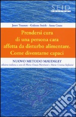 Prendersi cura di una persona cara affetta da disturbo alimentare. Come diventarne capaci. Nuovo metodo Maudsley. Vol. 1 libro